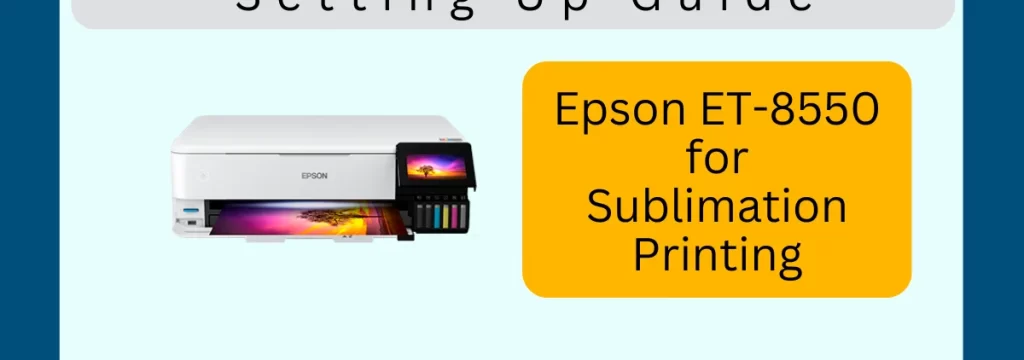 Ultimate Guide: Setting Up Epson ET-8550 for Sublimation Printing